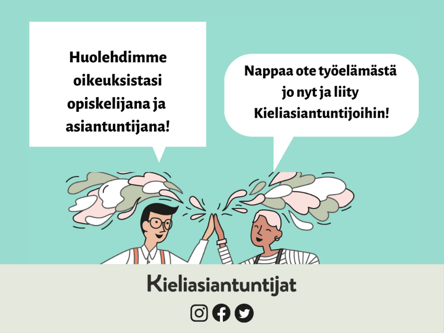 Kaksi läpsyä antavaa henkilöä, joista toinen sanoo: ”Huolehdimme oikeuksistasi opiskelijana ja asiantuntijana!” Toinen heistä sanoo: ”Nappaa ote työelämästä jo nyt ja liity Kieliasiantuntijoihin!” Etualalla lukee Kieliasiantuntijat.